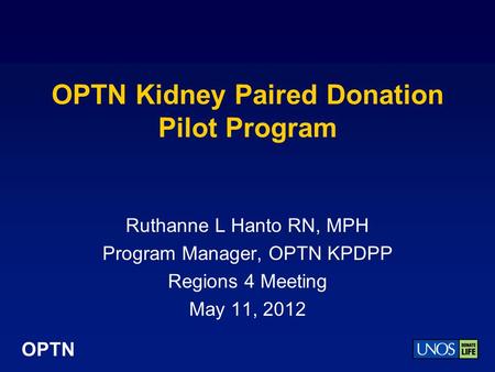 OPTN OPTN Kidney Paired Donation Pilot Program Ruthanne L Hanto RN, MPH Program Manager, OPTN KPDPP Regions 4 Meeting May 11, 2012.