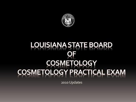2010 Updates. Cosmetology Practical Examination Basic Instructions Exam Dress Code Exam Supply List The Phases of the Exam The information packet has.