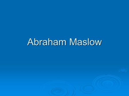 Abraham Maslow. ABRAHAM MASLOW April 1, 1908 – June 8, 1970 1 of 7 children Jewish, parents uneducated Married Bertha Goodman, first cousin Received BA.