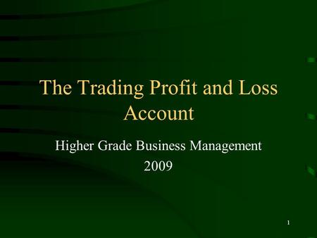1 The Trading Profit and Loss Account Higher Grade Business Management 2009.
