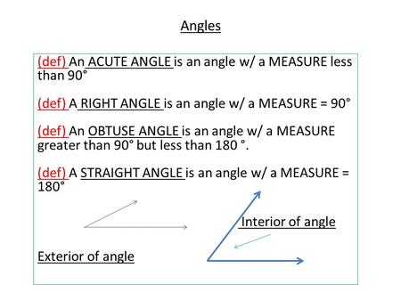 Angles (def) An ACUTE ANGLE is an angle w/ a MEASURE less than 90° (def) A Right angle is an angle w/ a MEASURE = 90° (def) An Obtuse angle is an angle.
