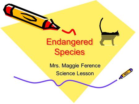 Endangered Species Mrs. Maggie Ference Science Lesson.