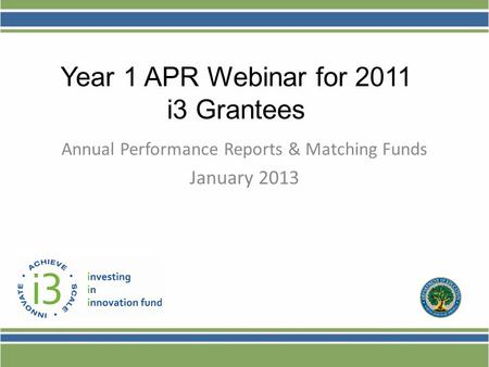 Annual Performance Reports & Matching Funds January 2013 Year 1 APR Webinar for 2011 i3 Grantees.