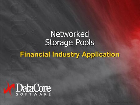 © 2000 DataCore Software Corp Networked Storage Pools Financial Industry Application.