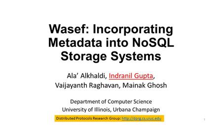 Wasef: Incorporating Metadata into NoSQL Storage Systems Ala’ Alkhaldi, Indranil Gupta, Vaijayanth Raghavan, Mainak Ghosh Department of Computer Science.