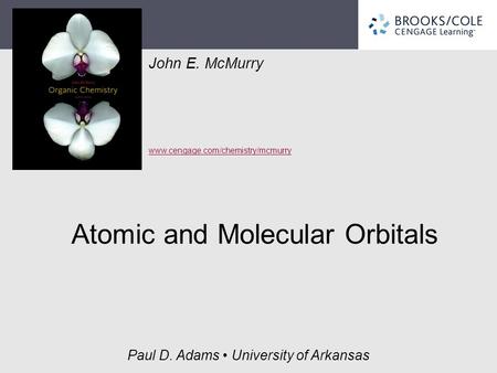 John E. McMurry www.cengage.com/chemistry/mcmurry Paul D. Adams University of Arkansas Atomic and Molecular Orbitals.