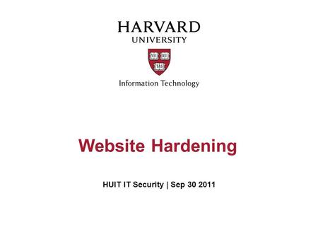Website Hardening HUIT IT Security | Sep 30 2011.
