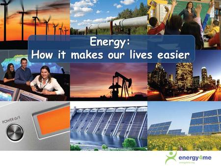 Energy: How it makes our lives easier. Where would we be without energy? Heats our homes Makes electricity Fuels cars, trucks, buses and planes Products.