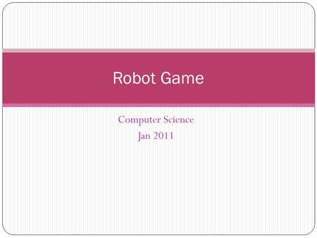 Computer Science Jan 2011 Robot Game. Introduction to Robot Arcade game Collect all of the items while avoiding the enemy (robot) Objectives More extensive.