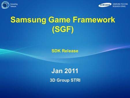 SDK Release Jan 2011 3D Group STRI Samsung Game Framework (SGF)