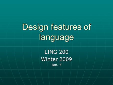 Design features of language LING 200 Winter 2009 Jan. 7.