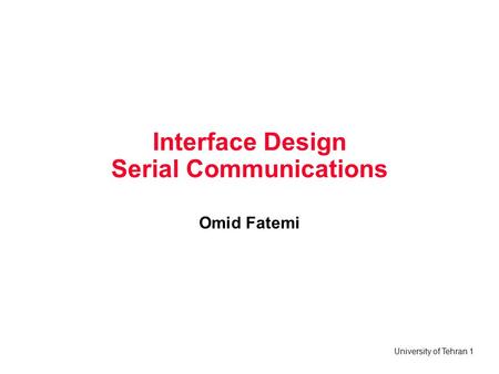 University of Tehran 1 Interface Design Serial Communications Omid Fatemi.