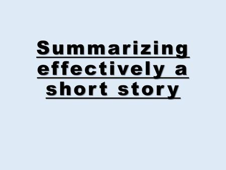 Summarizing effectively a short story. A summary is a significant reduction of the original source.