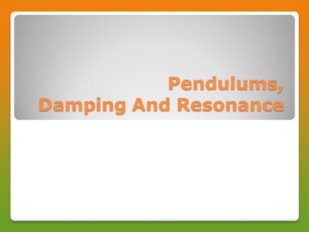Pendulums, Damping And Resonance