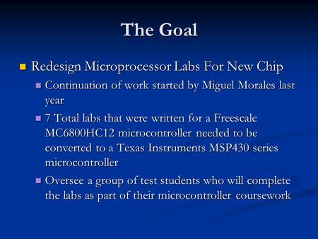 The Goal Redesign Microprocessor Labs For New Chip Redesign Microprocessor Labs For New Chip Continuation of work started by Miguel Morales last year Continuation.