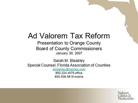 Ad Valorem Tax Reform Presentation to Orange County Board of County Commissioners January 30, 2007 Sarah M. Bleakley Special Counsel, Florida Association.