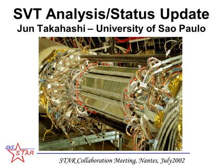 STAR Collaboration Meeting, Nantes, July2002 SVT Analysis/Status Update Jun Takahashi – University of Sao Paulo.