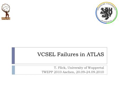 VCSEL Failures in ATLAS T. Flick, University of Wuppertal TWEPP 2010 Aachen, 20.09-24.09.2010.