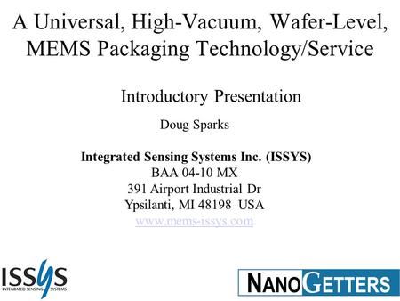 Doug Sparks Integrated Sensing Systems Inc. (ISSYS) BAA 04-10 MX 391 Airport Industrial Dr Ypsilanti, MI 48198 USA www.mems-issys.com A Universal, High-Vacuum,