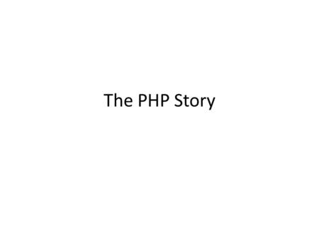 The PHP Story. PHP Story PHP is a programming language. Incorporate(join) sophisticated business logic. Widely used general purpose scripting language.
