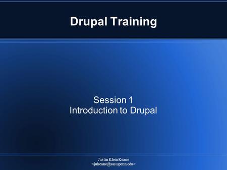 Justin Klein Keane Drupal Training Session 1 Introduction to Drupal.
