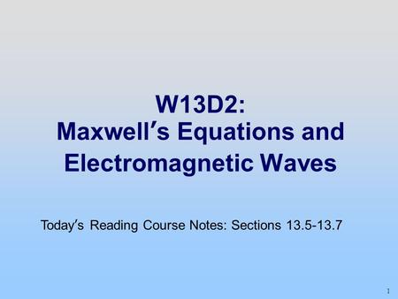 W13D2: Maxwell’s Equations and Electromagnetic Waves