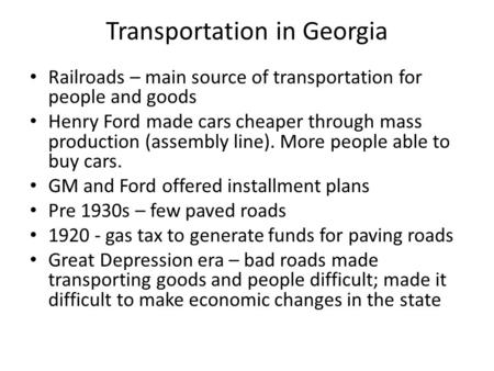 Transportation in Georgia Railroads – main source of transportation for people and goods Henry Ford made cars cheaper through mass production (assembly.