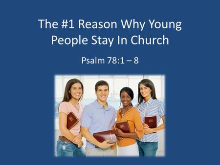 The #1 Reason Why Young People Stay In Church Psalm 78:1 – 8.