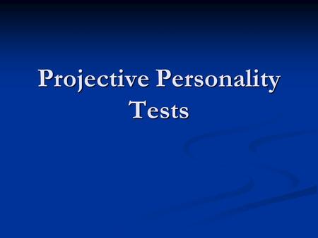 Projective Personality Tests. Based on PROJECTIVE HYPOTHESIS: Based on PROJECTIVE HYPOTHESIS: when people attempt to understand an ambiguous or vague.