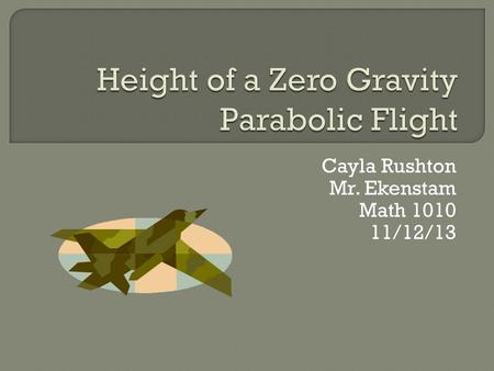 Cayla Rushton Mr. Ekenstam Math 1010 11/12/13.  NASA and the Russian Space Agency use a special plane to train their astronauts. This plane goes almost.