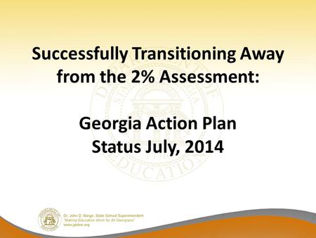 Successfully Transitioning Away from the 2% Assessment: Georgia Action Plan Status July, 2014.