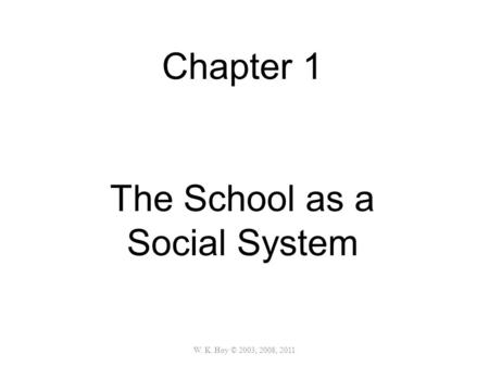 Chapter 1 The School as a Social System W. K. Hoy © 2003, 2008, 2011.