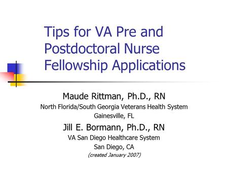 Tips for VA Pre and Postdoctoral Nurse Fellowship Applications Maude Rittman, Ph.D., RN North Florida/South Georgia Veterans Health System Gainesville,
