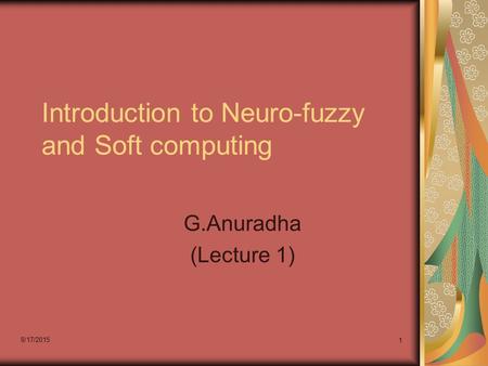 8/17/2015 1 Introduction to Neuro-fuzzy and Soft computing G.Anuradha (Lecture 1)