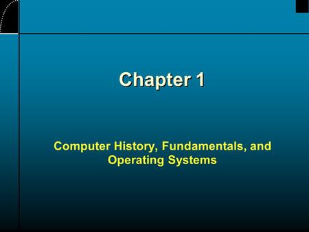 Chapter 1 Computer History, Fundamentals, and Operating Systems.