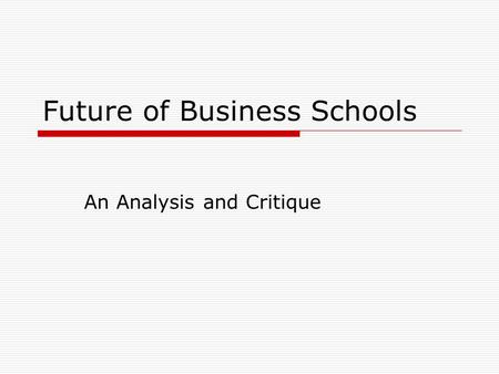 Future of Business Schools An Analysis and Critique.