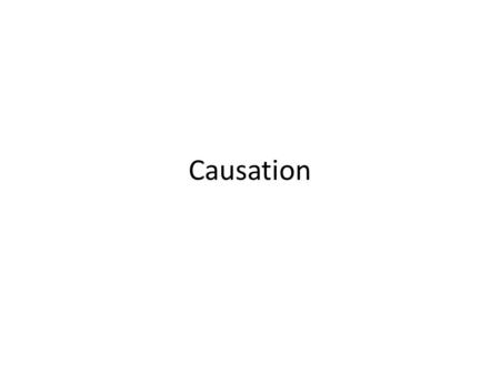 Causation. Learning Objectives By the end of this lecture, you should be able to: – Describe causation and the ways in which it differs from correlation.