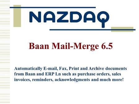 Automatically E-mail, Fax, Print and Archive documents from Baan and ERP Ln such as purchase orders, sales invoices, reminders, acknowledgments and much.