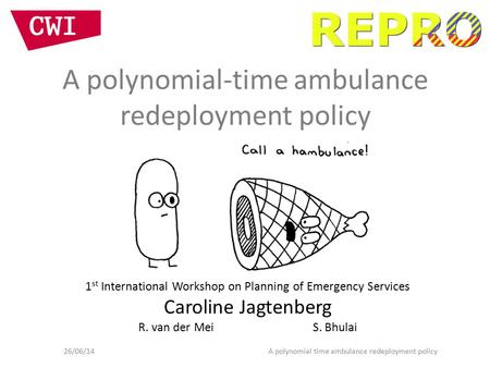 A polynomial-time ambulance redeployment policy 1 st International Workshop on Planning of Emergency Services Caroline Jagtenberg R. van der Mei S. Bhulai.