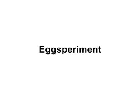 Eggsperiment.