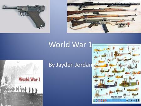 World War 1 By Jayden Jordan.