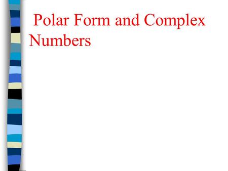 Polar Form and Complex Numbers. In a rectangular coordinate system, There is an x and a y-axis. In polar coordinates, there is one axis, called the polar.