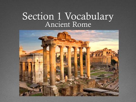 Section 1 Vocabulary Ancient Rome. Republic Citizens have the right to vote for their leaders The leaders rule in the name of the people Most powerful.
