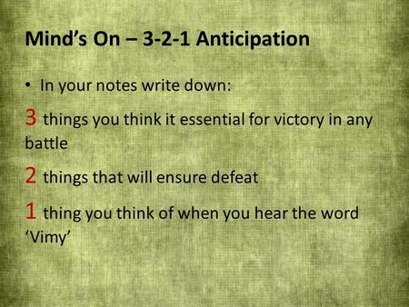 Mind’s On – 3-2-1 Anticipation In your notes write down: 3 things you think it essential for victory in any battle 2 things that will ensure defeat 1 thing.