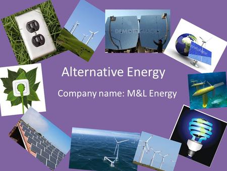 Alternative Energy Company name: M&L Energy. Location We’re going to be putting alternative energy in a house located in the Australian Outback near Ayers.