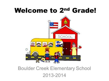 Welcome to 2 nd Grade! Boulder Creek Elementary School 2013-2014.