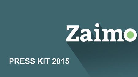 PRESS KIT 2015. 2 What is Zaimo? Zaimo is the online loan platform that offers personalized short and mid-term loans and other financial products. In.