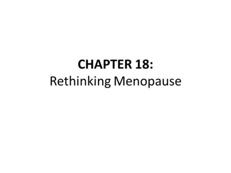 CHAPTER 18: Rethinking Menopause. Introduction Menopause is associated with many health issues. – Intertwined with personal, societal, and biomedical.