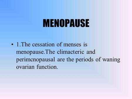 MENOPAUSE 1.The cessation of menses is menopause.The climacteric and perimcnopausal are the periods of waning ovarian function.