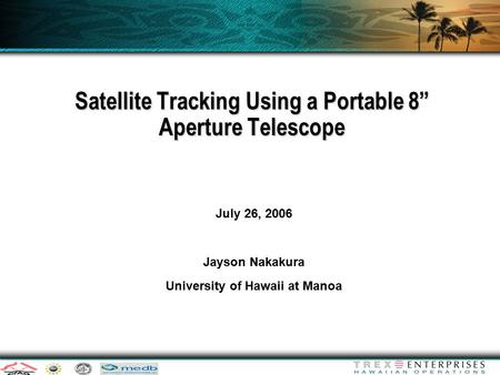 1 Satellite Tracking Using a Portable 8” Aperture Telescope July 26, 2006 Jayson Nakakura University of Hawaii at Manoa.